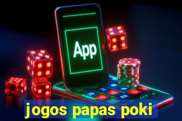 jogos papas poki